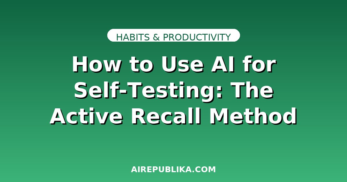 How to Use AI for Self-Testing: The Active Recall Method That Beats Passive Review illustration