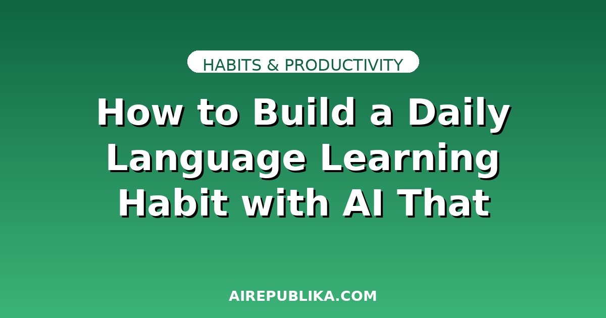How to Build a Daily Language Learning Habit with AI That Actually Lasts illustration