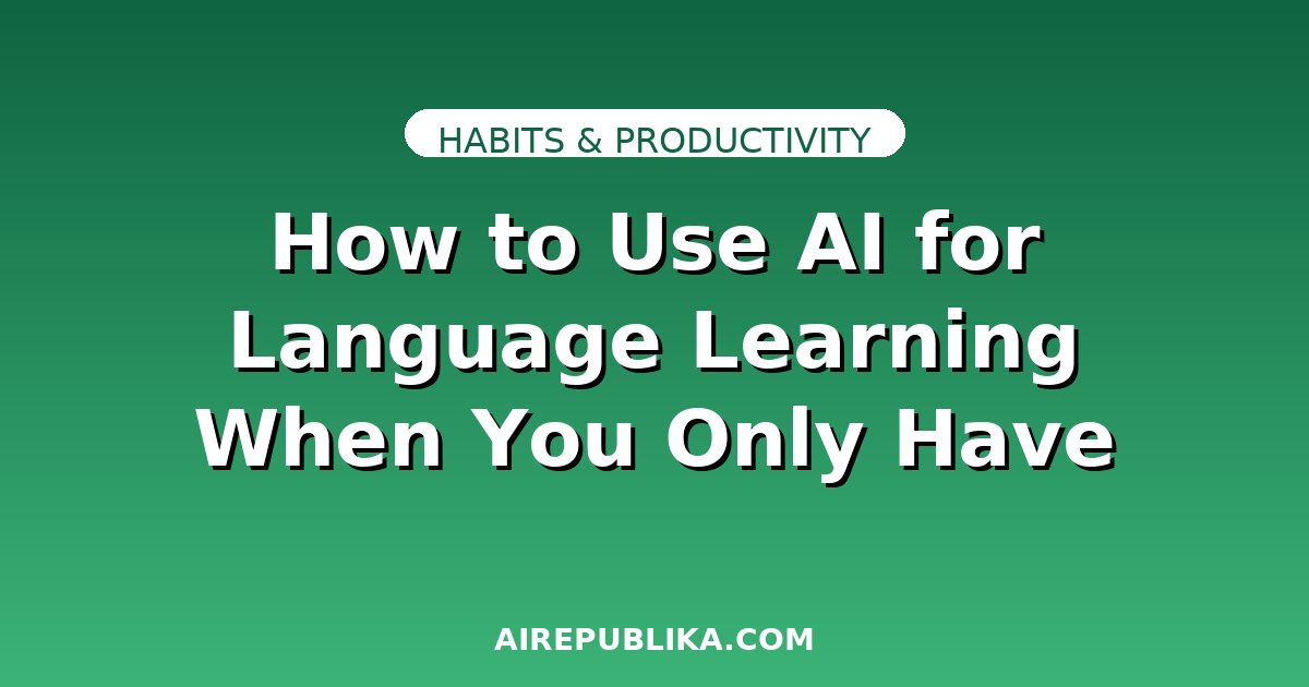 How to Use AI for Language Learning When You Only Have 10 Minutes a Day illustration