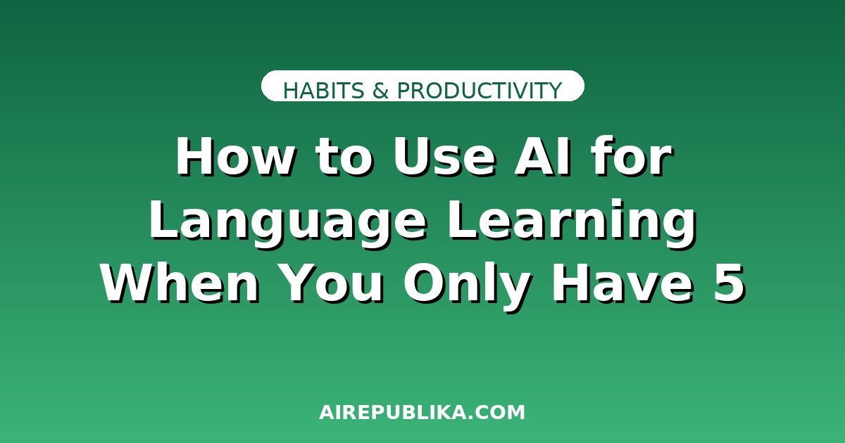 How to Use AI for Language Learning When You Only Have 5 Minutes a Day illustration