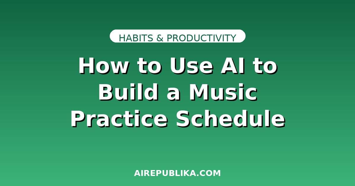 How to Use AI to Build a Music Practice Schedule That Actually Works illustration