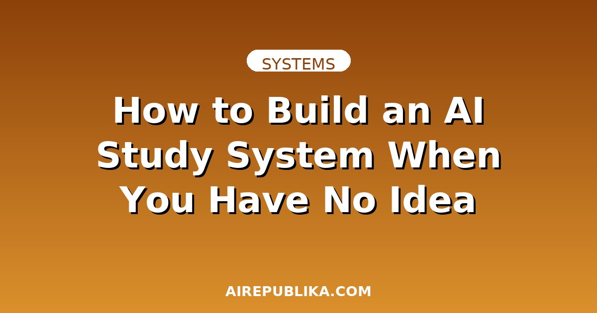 How to Build an AI Study System When You Have No Idea Where to Start illustration