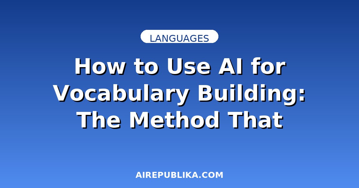 How to Use AI for Vocabulary Building: The Method That Actually Sticks illustration